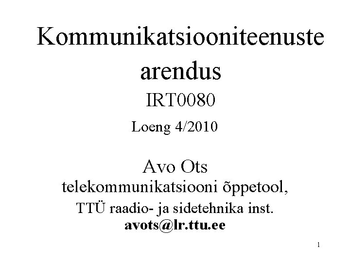 Kommunikatsiooniteenuste arendus IRT 0080 Loeng 4/2010 Avo Ots telekommunikatsiooni õppetool, TTÜ raadio ja sidetehnika