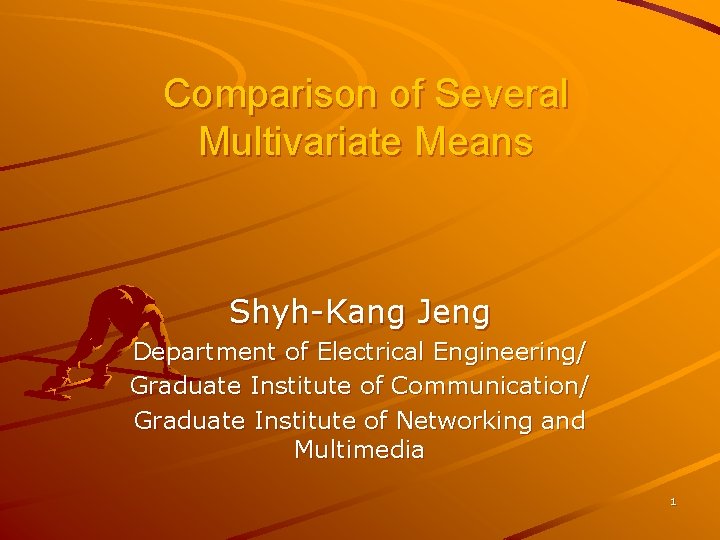 Comparison of Several Multivariate Means Shyh-Kang Jeng Department of Electrical Engineering/ Graduate Institute of