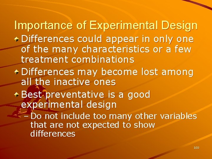 Importance of Experimental Design Differences could appear in only one of the many characteristics