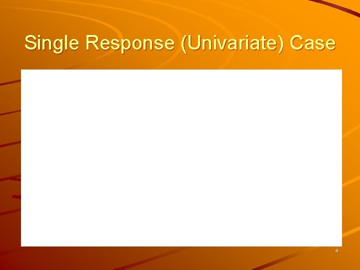 Single Response (Univariate) Case 4 