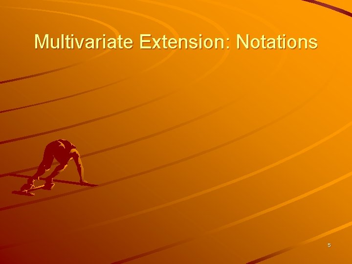 Multivariate Extension: Notations 5 