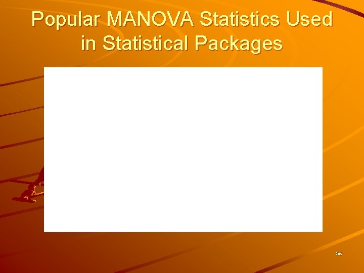 Popular MANOVA Statistics Used in Statistical Packages 56 