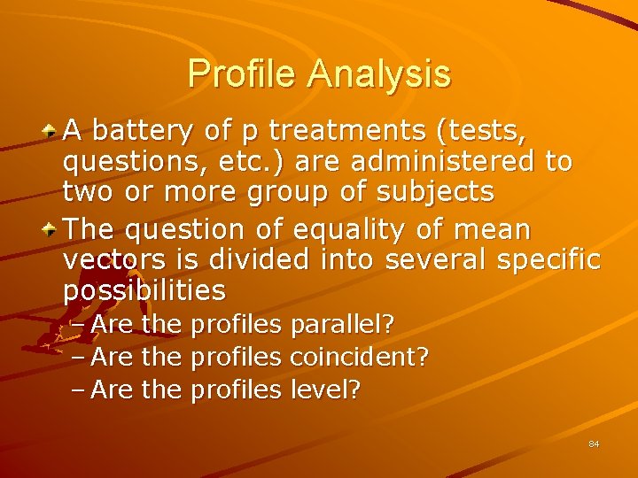 Profile Analysis A battery of p treatments (tests, questions, etc. ) are administered to