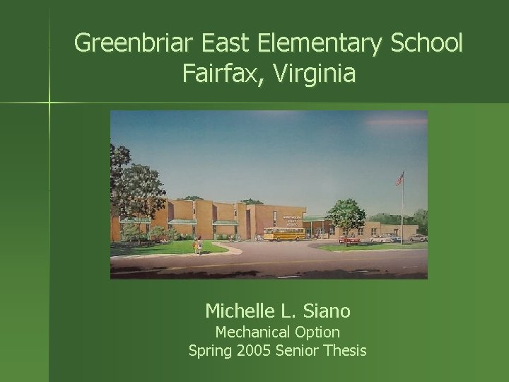 Greenbriar East Elementary School Fairfax, Virginia Michelle L. Siano Mechanical Option Spring 2005 Senior