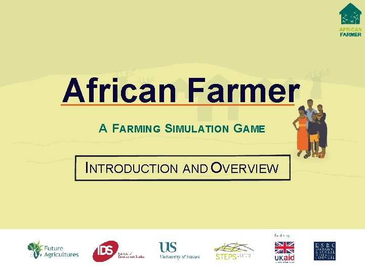 African Farmer A F ARMING S IMULATION G AME INTRODUCTION AND OVERVIEW 