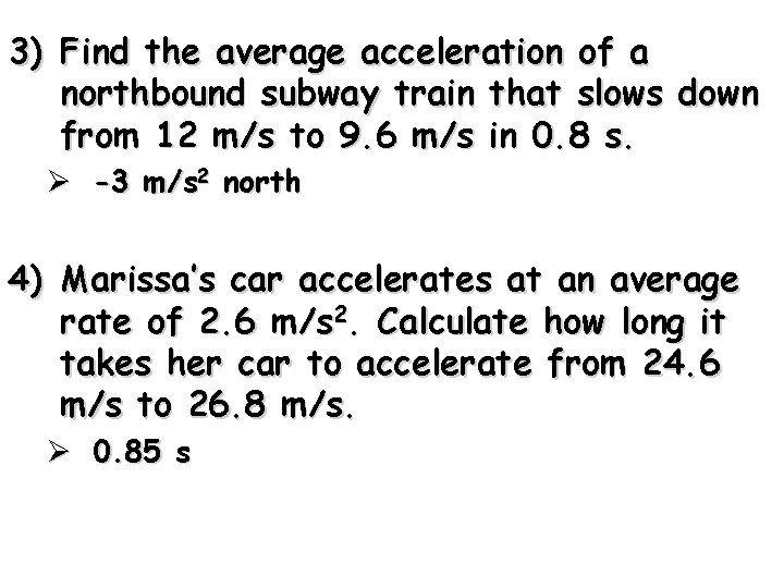 3) Find the average acceleration of a northbound subway train that slows down from