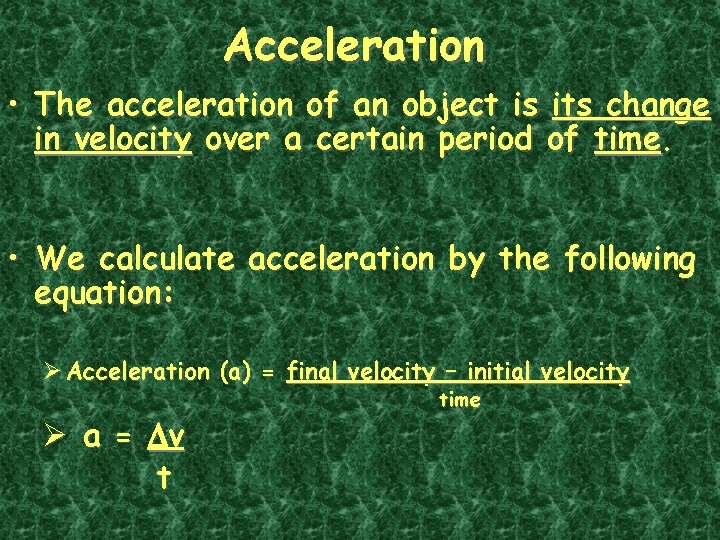 Acceleration • The acceleration of an object is its change in velocity over a