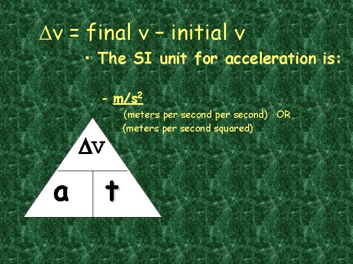 Dv = final v – initial v • The SI unit for acceleration is: