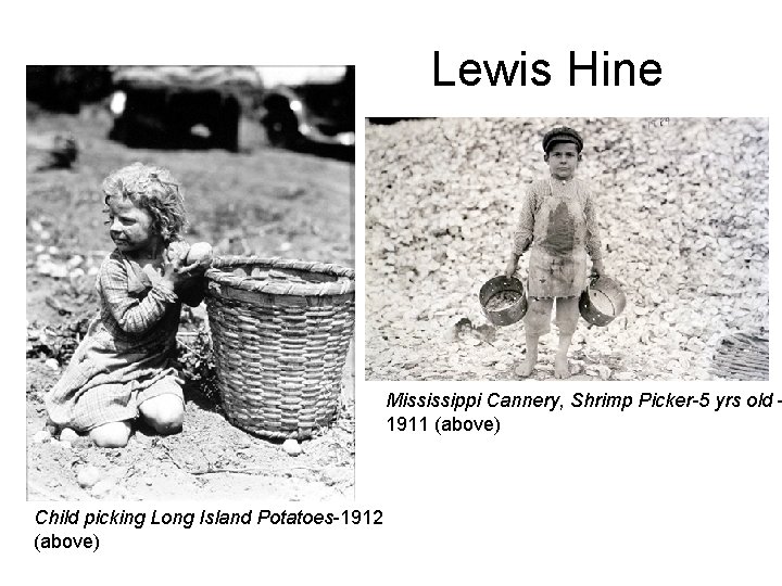 Lewis Hine Mississippi Cannery, Shrimp Picker-5 yrs old 1911 (above) Child picking Long Island