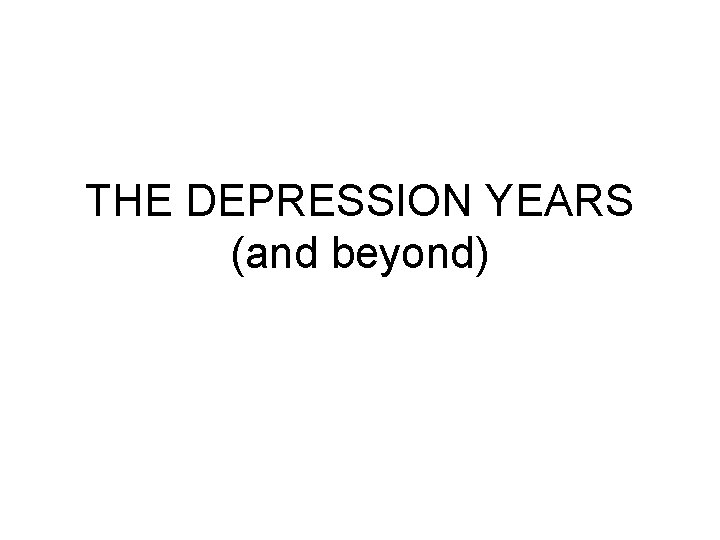 THE DEPRESSION YEARS (and beyond) 