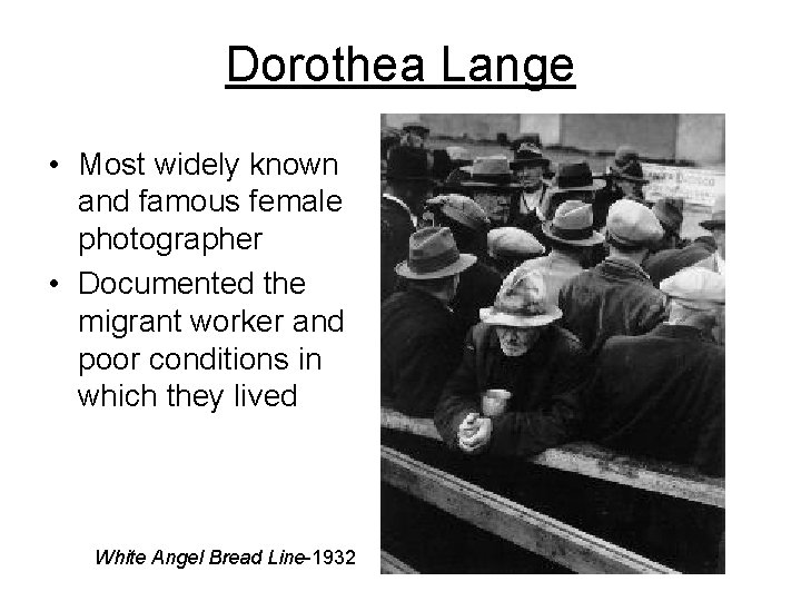 Dorothea Lange • Most widely known and famous female photographer • Documented the migrant