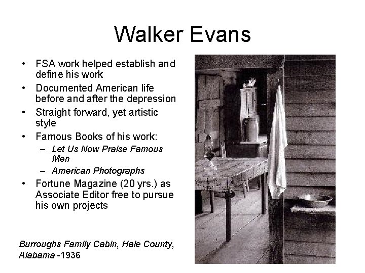 Walker Evans • FSA work helped establish and define his work • Documented American