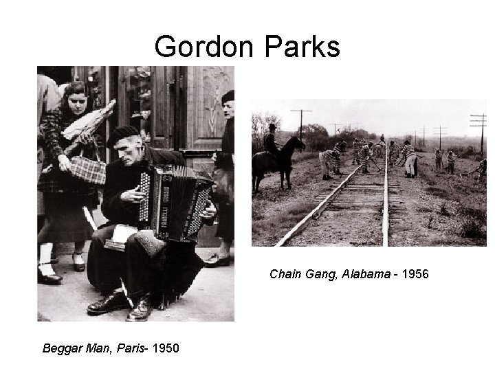 Gordon Parks Chain Gang, Alabama - 1956 Beggar Man, Paris- 1950 