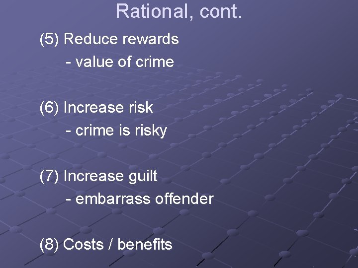 Rational, cont. (5) Reduce rewards - value of crime (6) Increase risk - crime