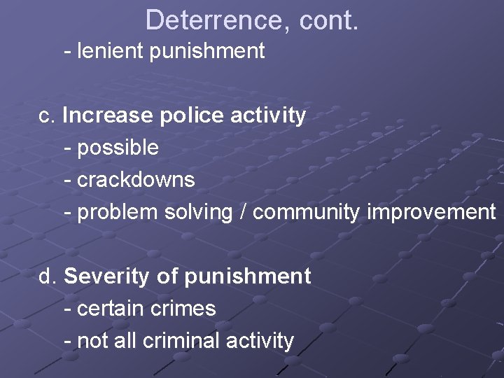 Deterrence, cont. - lenient punishment c. Increase police activity - possible - crackdowns -