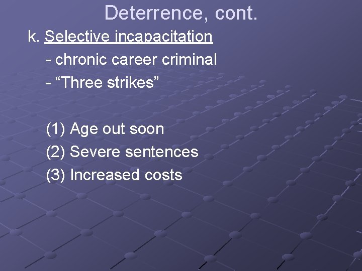 Deterrence, cont. k. Selective incapacitation - chronic career criminal - “Three strikes” (1) Age