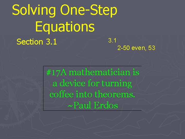 Solving One-Step Equations Section 3. 1 2 -50 even, 53 #17 A mathematician is