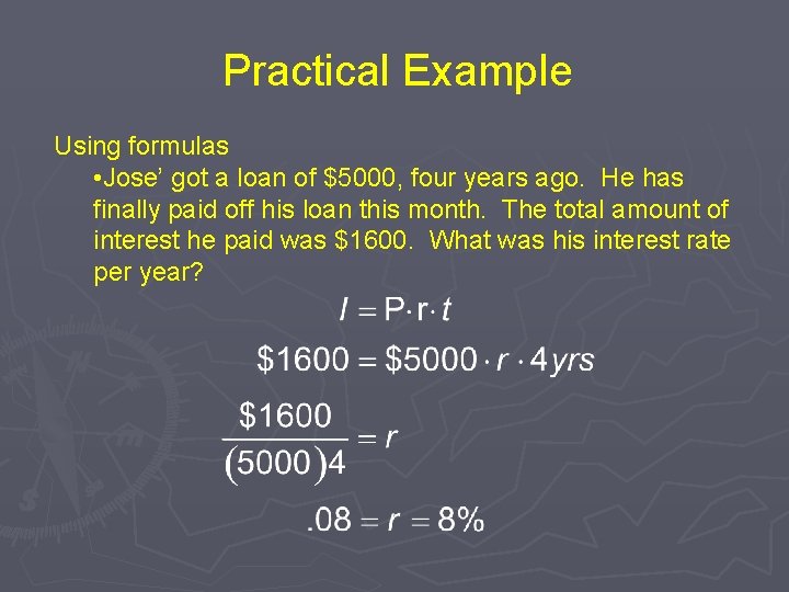 Practical Example Using formulas • Jose’ got a loan of $5000, four years ago.