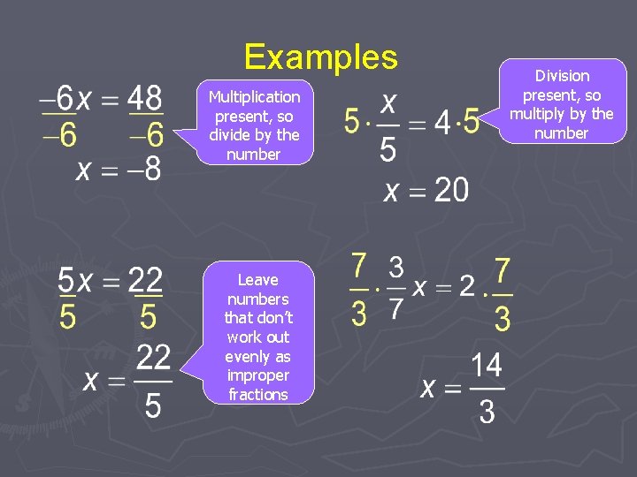 Examples Multiplication present, so divide by the number Leave numbers that don’t work out