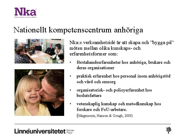 Nationellt kompetenscentrum anhöriga Nka: s verksamhetsidé är att skapa och ”bygga på” möten mellan Nationellt kompetenscentrum anhöriga Nka: s verksamhetsidé är att skapa och ”bygga på” möten mellan