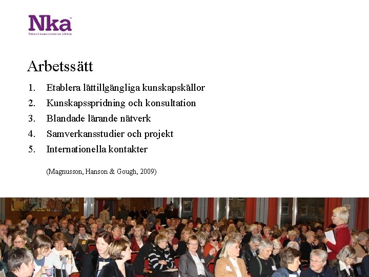 Arbetssätt 1. 2. 3. 4. 5. Etablera lättillgängliga kunskapskällor Kunskapsspridning och konsultation Blandade lärande Arbetssätt 1. 2. 3. 4. 5. Etablera lättillgängliga kunskapskällor Kunskapsspridning och konsultation Blandade lärande