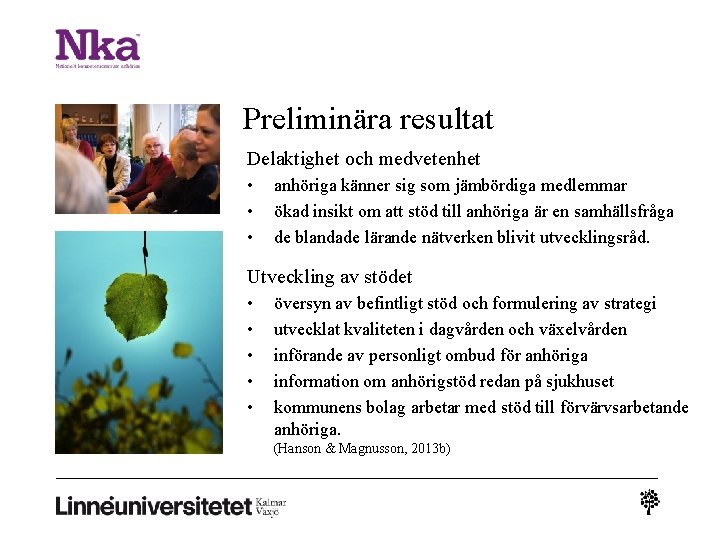 Preliminära resultat Delaktighet och medvetenhet • • • anhöriga känner sig som jämbördiga medlemmar Preliminära resultat Delaktighet och medvetenhet • • • anhöriga känner sig som jämbördiga medlemmar