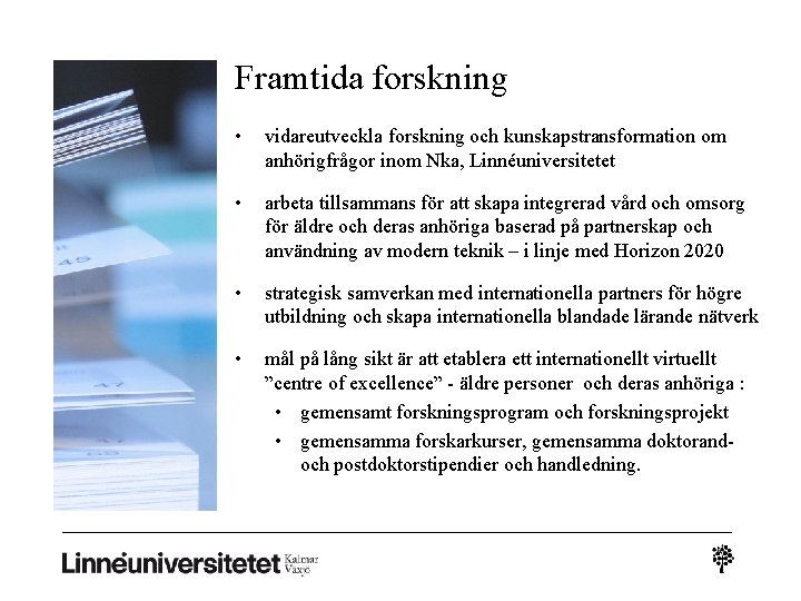 Framtida forskning • vidareutveckla forskning och kunskapstransformation om anhörigfrågor inom Nka, Linnéuniversitetet • arbeta Framtida forskning • vidareutveckla forskning och kunskapstransformation om anhörigfrågor inom Nka, Linnéuniversitetet • arbeta