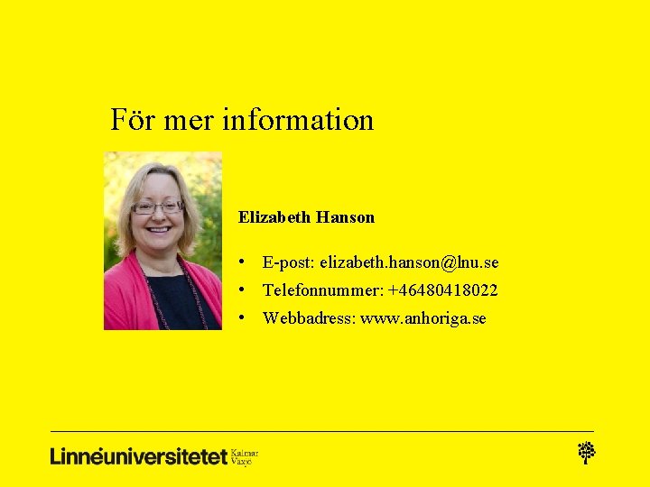 För mer information Elizabeth Hanson • E-post: elizabeth. hanson@lnu. se • Telefonnummer: +46480418022 • För mer information Elizabeth Hanson • E-post: elizabeth. hanson@lnu. se • Telefonnummer: +46480418022 •
