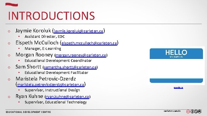 INTRODUCTIONS o Jaymie Koroluk (jaymie. koroluk@carleton. ca) • o Elspeth Mc. Culloch (elspeth. mcculloch@carleton.