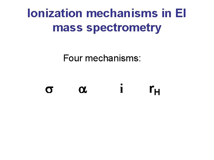 Ionization mechanisms in EI mass spectrometry Four mechanisms: s a i r. H 