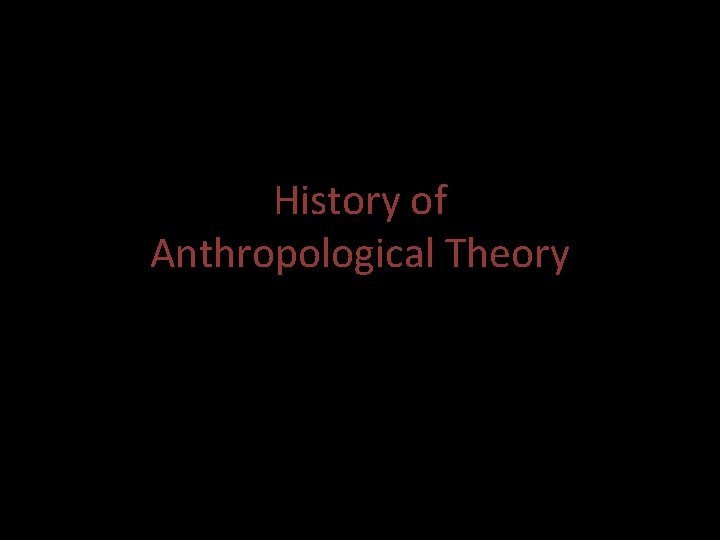 History of Anthropological Theory History of Anthropological Theory