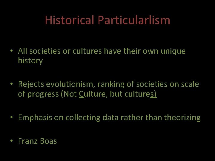 Historical Particularlism • All societies or cultures have their own unique history • Rejects Historical Particularlism • All societies or cultures have their own unique history • Rejects