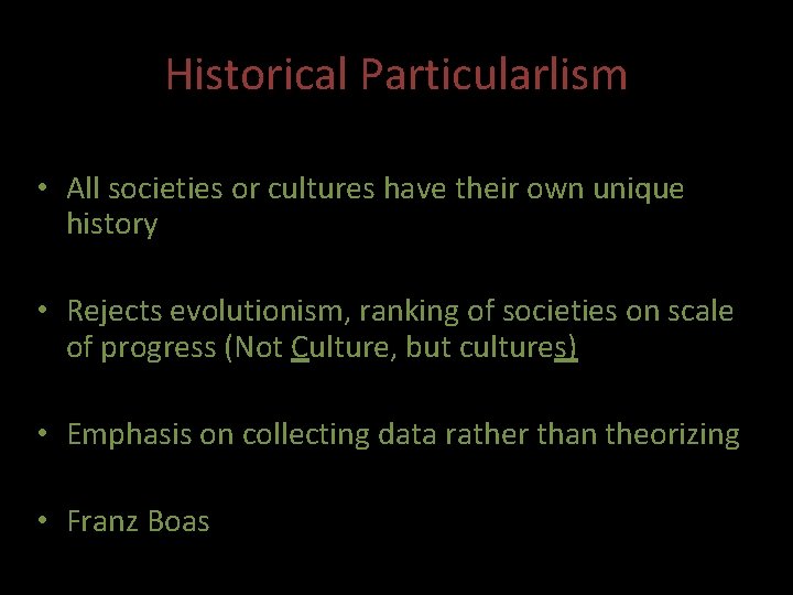 Historical Particularlism • All societies or cultures have their own unique history • Rejects
