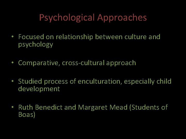 Psychological Approaches • Focused on relationship between culture and psychology • Comparative, cross-cultural approach Psychological Approaches • Focused on relationship between culture and psychology • Comparative, cross-cultural approach