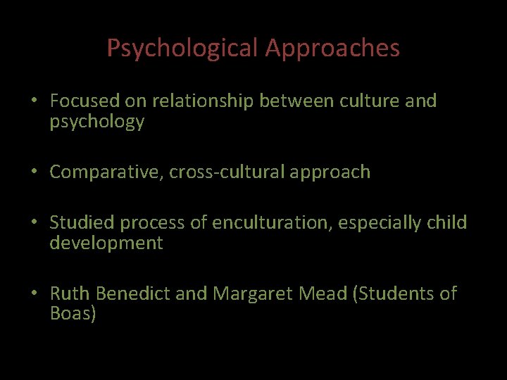 Psychological Approaches • Focused on relationship between culture and psychology • Comparative, cross-cultural approach