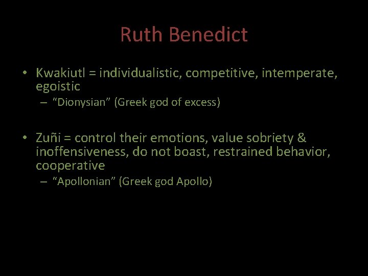 Ruth Benedict • Kwakiutl = individualistic, competitive, intemperate, egoistic – “Dionysian” (Greek god of