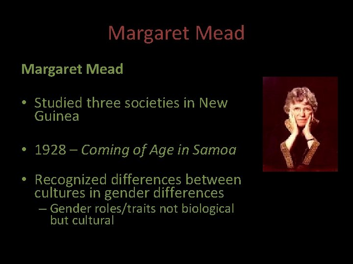Margaret Mead • Studied three societies in New Guinea • 1928 – Coming of Margaret Mead • Studied three societies in New Guinea • 1928 – Coming of