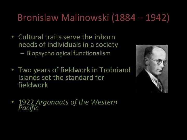 Bronislaw Malinowski (1884 – 1942) • Cultural traits serve the inborn needs of individuals