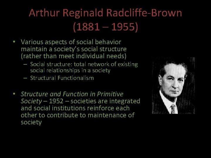 Arthur Reginald Radcliffe-Brown (1881 – 1955) • Various aspects of social behavior maintain a