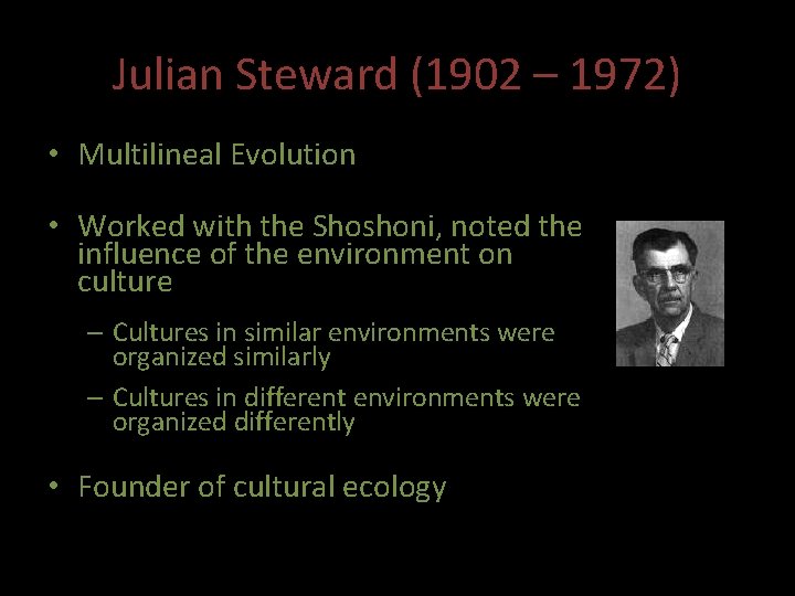 Julian Steward (1902 – 1972) • Multilineal Evolution • Worked with the Shoshoni, noted