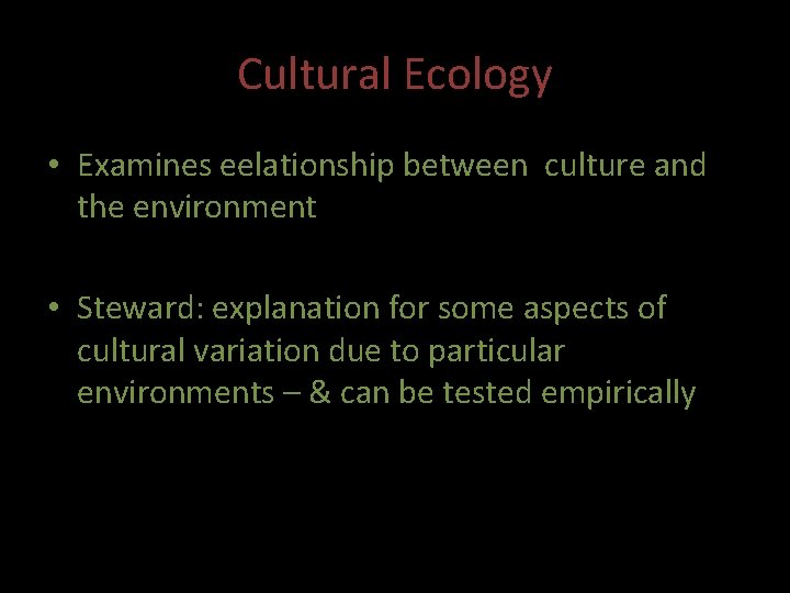 Cultural Ecology • Examines eelationship between culture and the environment • Steward: explanation for Cultural Ecology • Examines eelationship between culture and the environment • Steward: explanation for