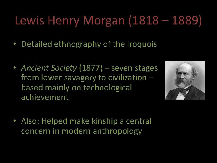 Lewis Henry Morgan (1818 – 1889) • Detailed ethnography of the Iroquois • Ancient