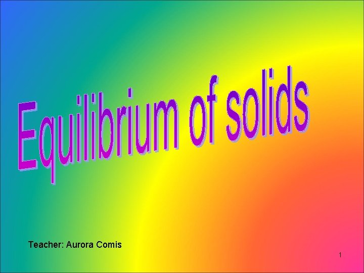 Teacher: Aurora Comis 1 Teacher: Aurora Comis 1