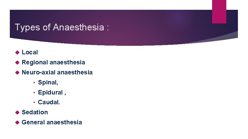 Types of Anaesthesia : Local Regional anaesthesia Neuro-axial anaesthesia • Spinal, • Epidural ,