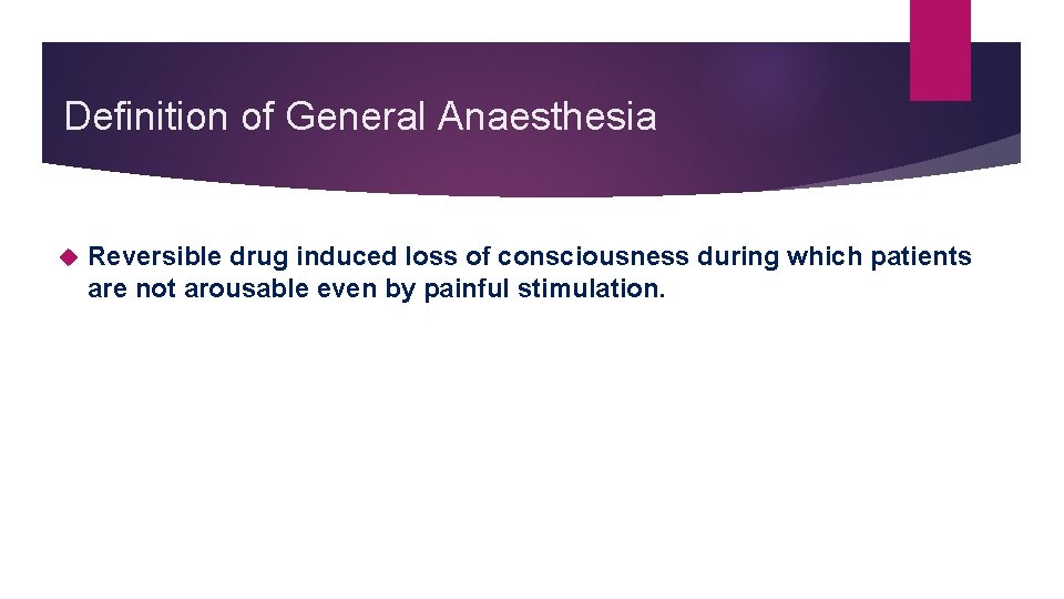 Definition of General Anaesthesia Reversible drug induced loss of consciousness during which patients are