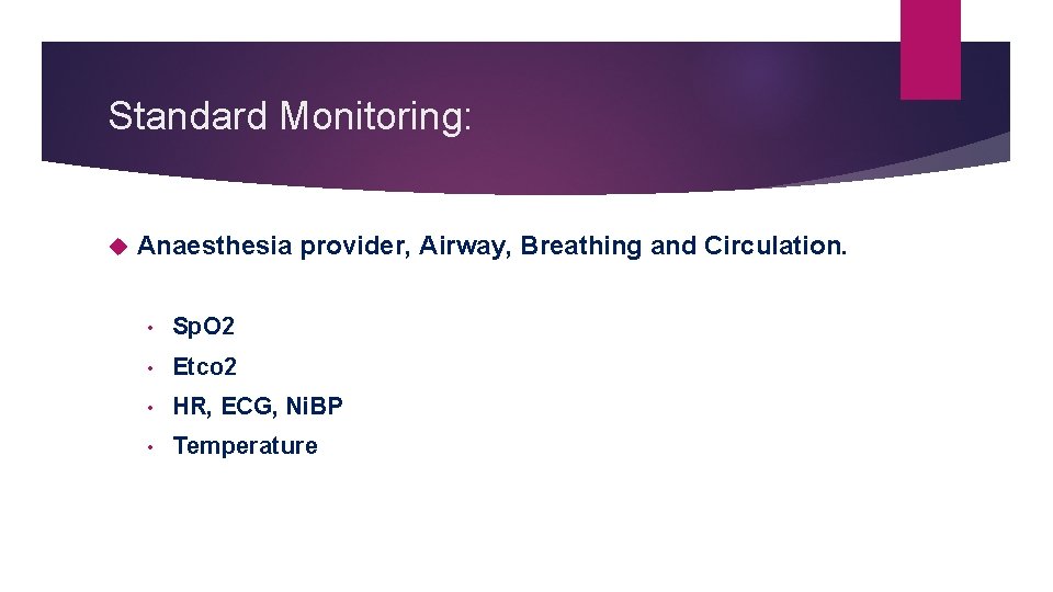 Standard Monitoring: Anaesthesia provider, Airway, Breathing and Circulation. • Sp. O 2 • Etco