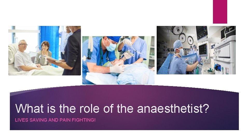 What is the role of the anaesthetist? LIVES SAVING AND PAIN FIGHTING! 