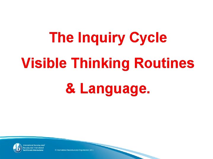 The Inquiry Cycle Visible Thinking Routines & Language. 