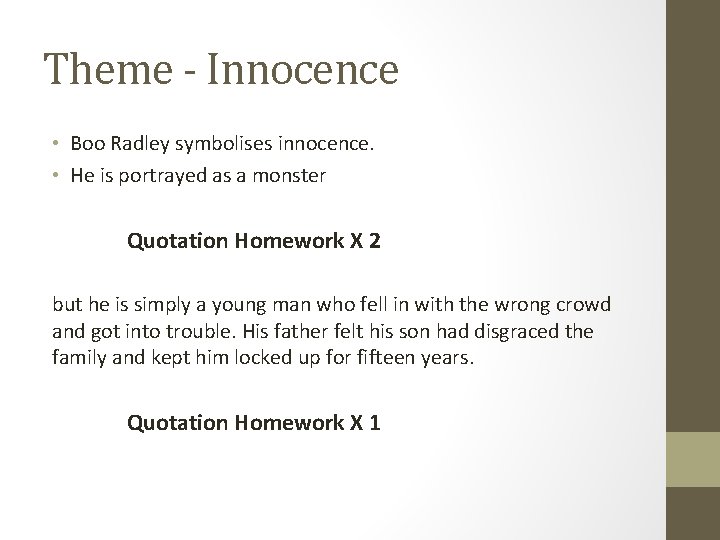 Theme - Innocence • Boo Radley symbolises innocence. • He is portrayed as a