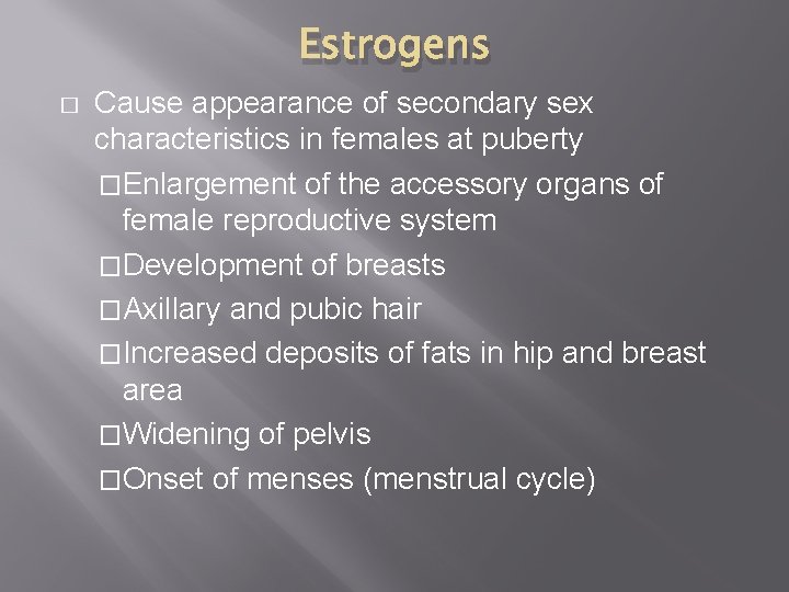 Estrogens � Cause appearance of secondary sex characteristics in females at puberty �Enlargement of